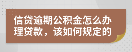 信贷逾期公积金怎么办理贷款，该如何规定的