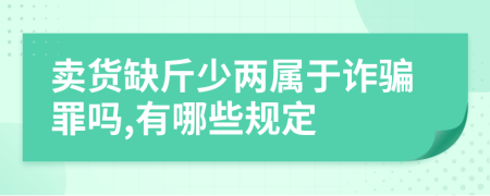 卖货缺斤少两属于诈骗罪吗,有哪些规定