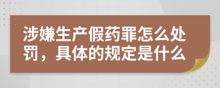 涉嫌生产假药罪怎么处罚，具体的规定是什么