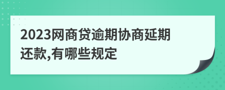 2023网商贷逾期协商延期还款,有哪些规定