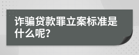 诈骗贷款罪立案标准是什么呢？