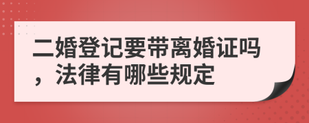 二婚登记要带离婚证吗，法律有哪些规定