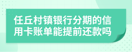 任丘村镇银行分期的信用卡账单能提前还款吗