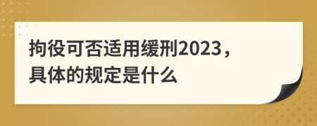 拘役可否适用缓刑2023，具体的规定是什么