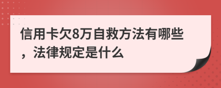 信用卡欠8万自救方法有哪些，法律规定是什么