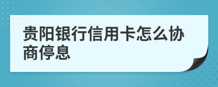 贵阳银行信用卡怎么协商停息