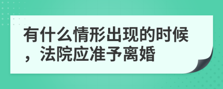 有什么情形出现的时候，法院应准予离婚