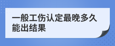 一般工伤认定最晚多久能出结果