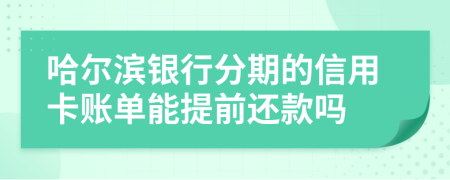 哈尔滨银行分期的信用卡账单能提前还款吗