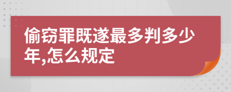 偷窃罪既遂最多判多少年,怎么规定