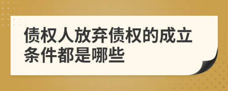 债权人放弃债权的成立条件都是哪些