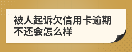 被人起诉欠信用卡逾期不还会怎么样