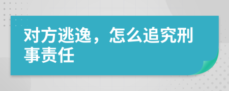 对方逃逸，怎么追究刑事责任