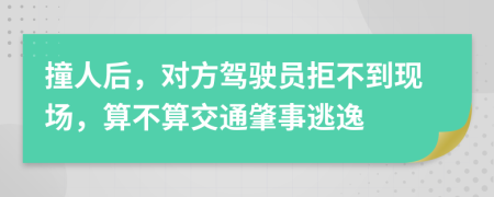 撞人后，对方驾驶员拒不到现场，算不算交通肇事逃逸