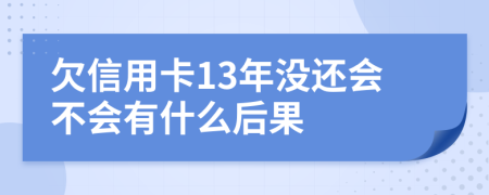 欠信用卡13年没还会不会有什么后果