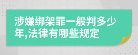 涉嫌绑架罪一般判多少年,法律有哪些规定