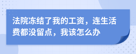 法院冻结了我的工资，连生活费都没留点，我该怎么办