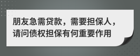 朋友急需贷款，需要担保人，请问债权担保有何重要作用