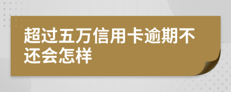 超过五万信用卡逾期不还会怎样