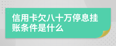 信用卡欠八十万停息挂账条件是什么
