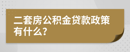 二套房公积金贷款政策有什么？