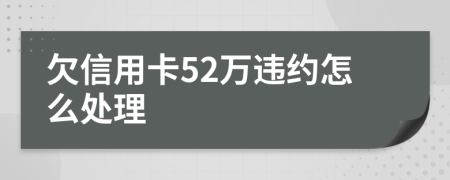 欠信用卡52万违约怎么处理