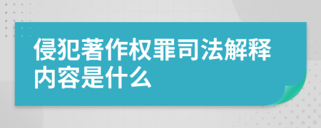 侵犯著作权罪司法解释内容是什么