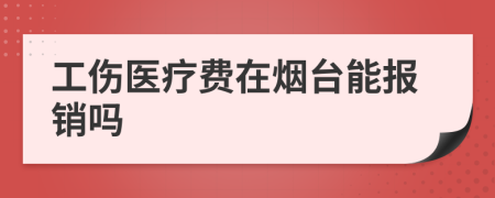 工伤医疗费在烟台能报销吗