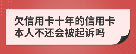 欠信用卡十年的信用卡本人不还会被起诉吗