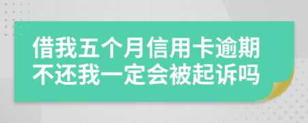 借我五个月信用卡逾期不还我一定会被起诉吗