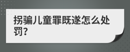 拐骗儿童罪既遂怎么处罚？