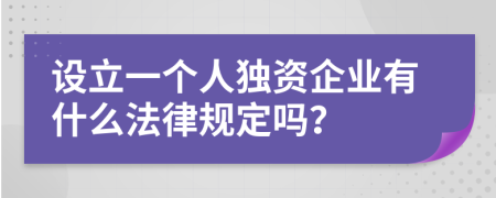 设立一个人独资企业有什么法律规定吗？