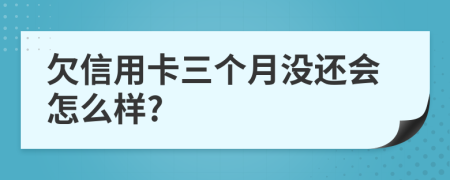 欠信用卡三个月没还会怎么样?