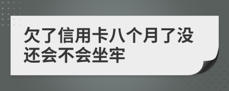 欠了信用卡八个月了没还会不会坐牢