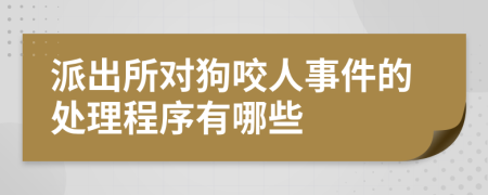 派出所对狗咬人事件的处理程序有哪些