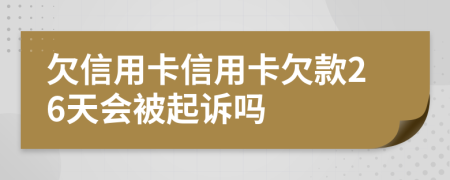 欠信用卡信用卡欠款26天会被起诉吗