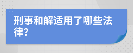 刑事和解适用了哪些法律？