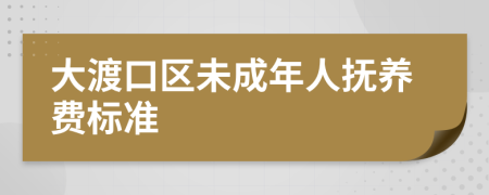 大渡口区未成年人抚养费标准