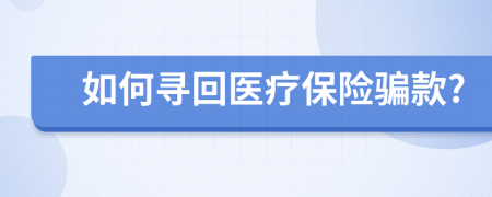 如何寻回医疗保险骗款?