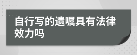 自行写的遗嘱具有法律效力吗