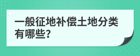 一般征地补偿土地分类有哪些？