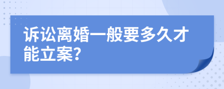 诉讼离婚一般要多久才能立案？