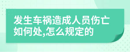 发生车祸造成人员伤亡如何处,怎么规定的