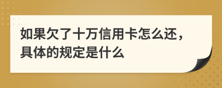 如果欠了十万信用卡怎么还，具体的规定是什么