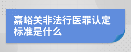 嘉峪关非法行医罪认定标准是什么