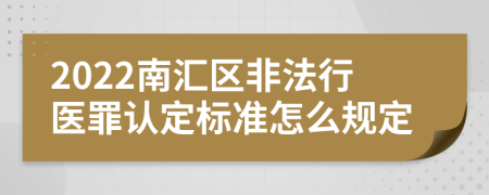 2022南汇区非法行医罪认定标准怎么规定