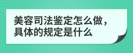 美容司法鉴定怎么做，具体的规定是什么