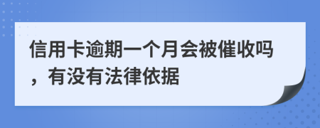 信用卡逾期一个月会被催收吗，有没有法律依据
