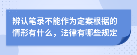 辨认笔录不能作为定案根据的情形有什么，法律有哪些规定