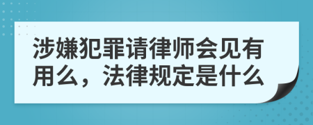 涉嫌犯罪请律师会见有用么，法律规定是什么